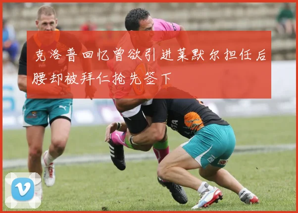 克洛普回忆曾欲引进莱默尔担任后腰却被拜仁抢先签下