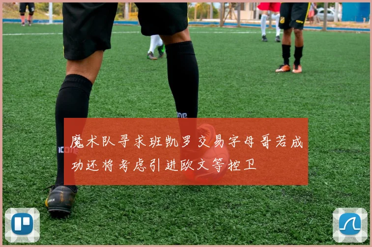 魔术队寻求班凯罗交易字母哥若成功还将考虑引进欧文等控卫